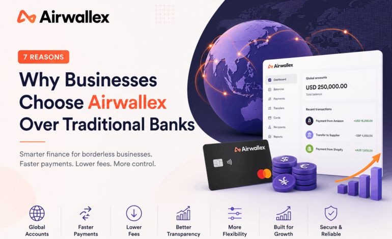 Airwallex: 7 Reasons Businesses Prefer It Over Traditional Banks
